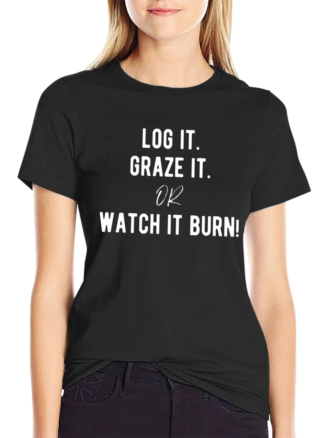 Log It Graze It or Watch It Burn T-Shirt