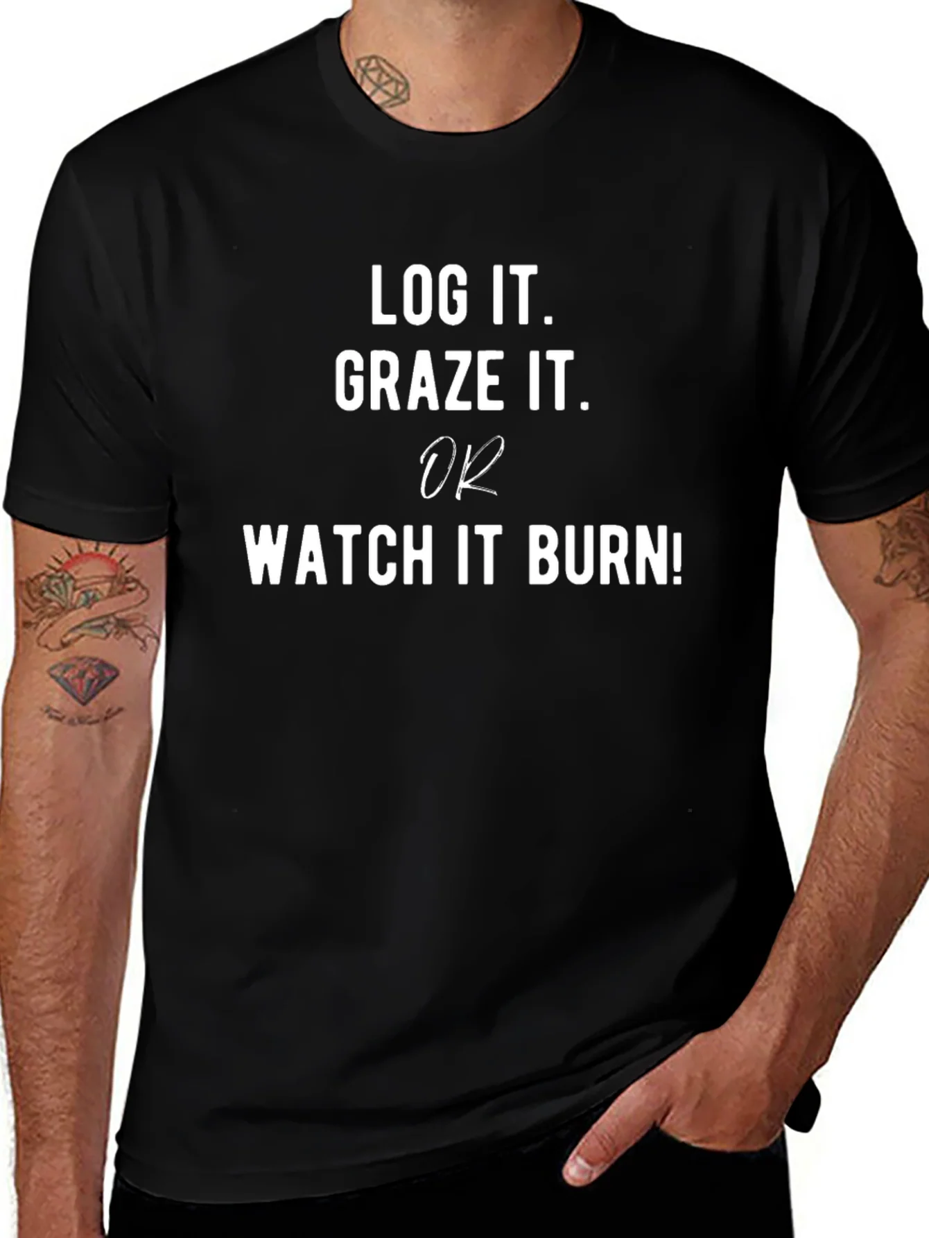 Log It Graze It or Watch It Burn T-Shirt