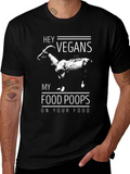 Hey Vegans My Food Poops On Your Food T-Shirt