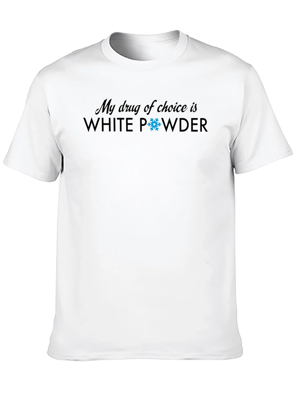 My Drug Of Choice Is White Powder T-Shirt