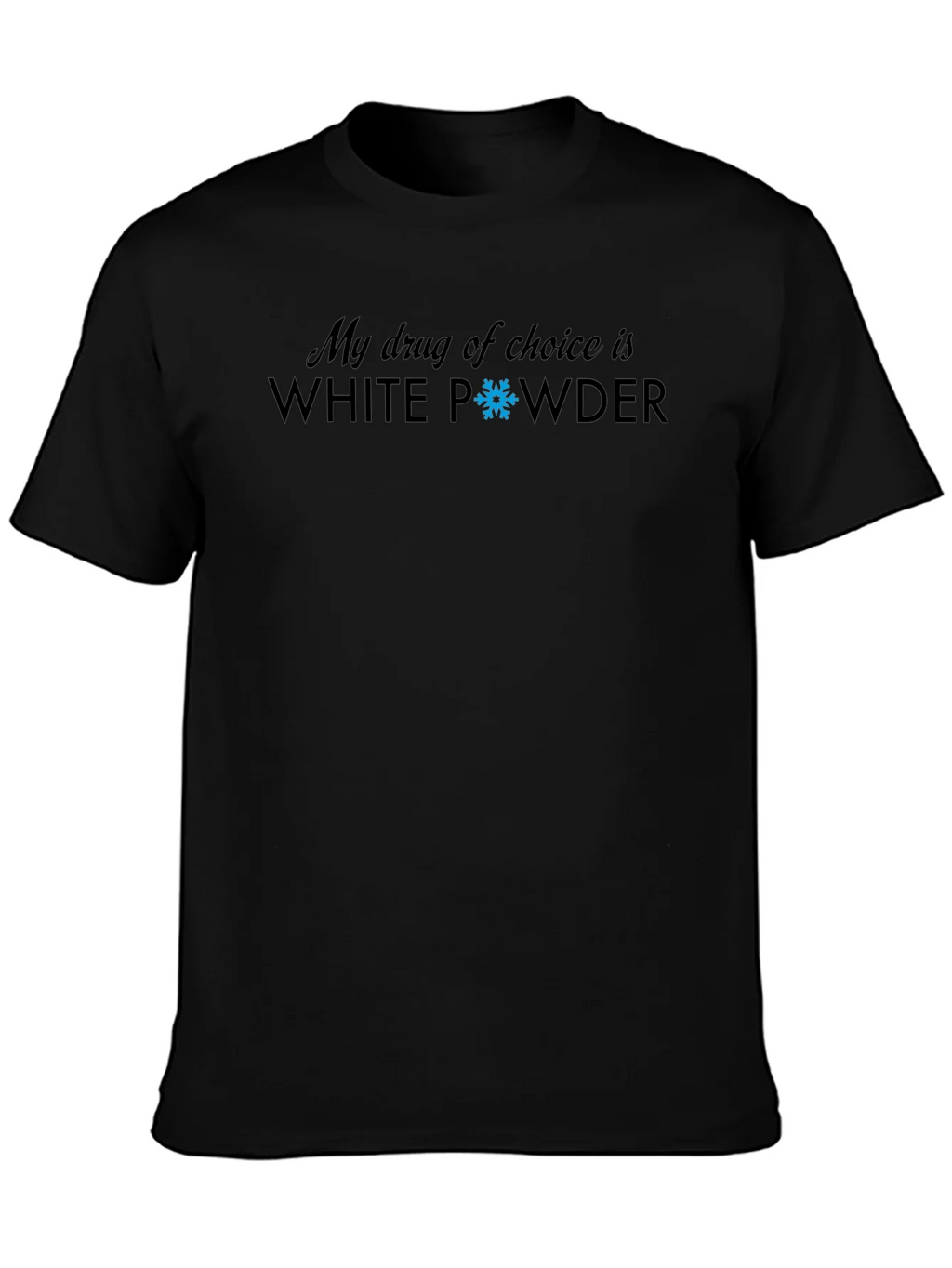 My Drug Of Choice Is White Powder T-Shirt