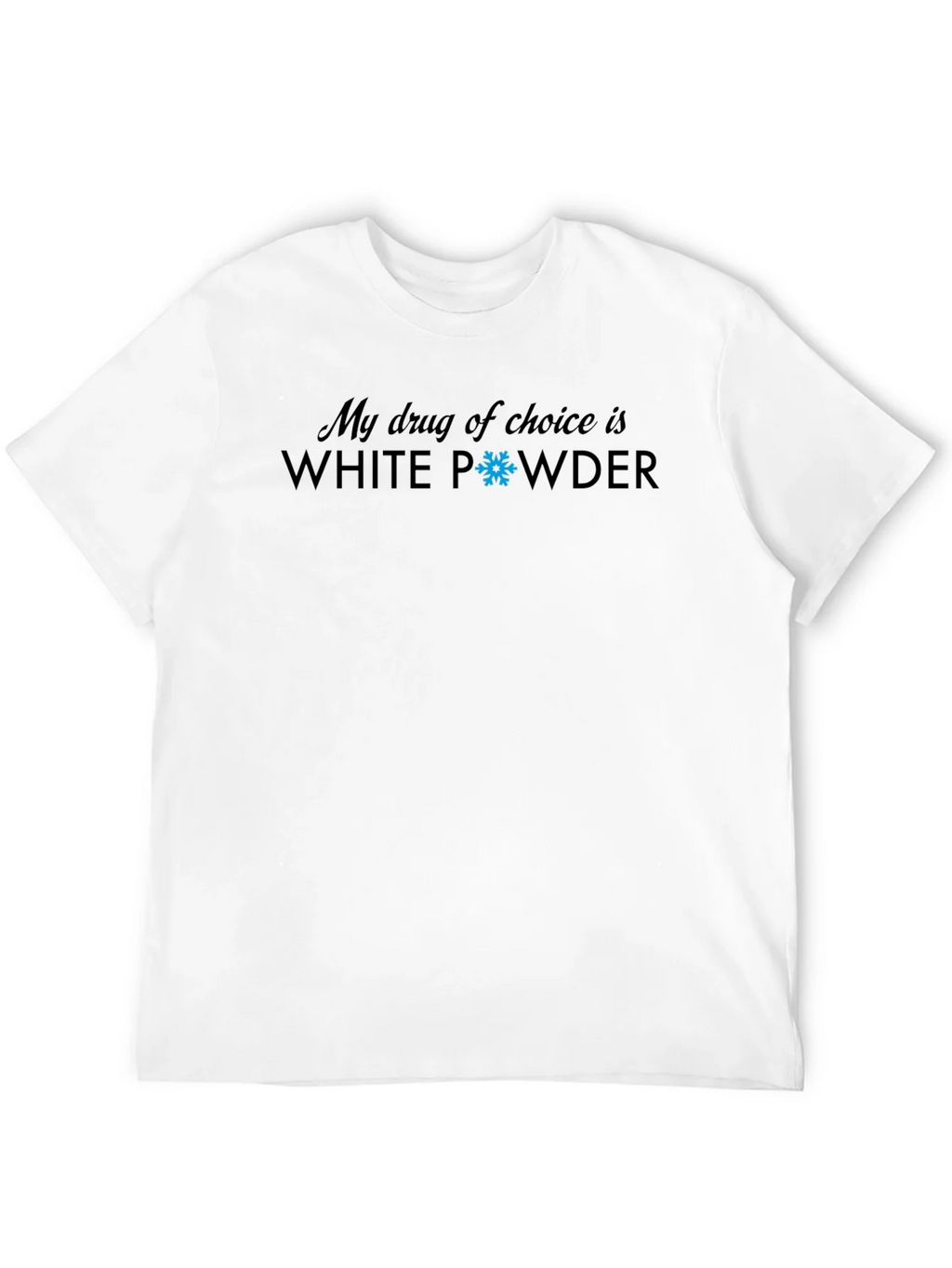 My Drug Of Choice Is White Powder T-Shirt
