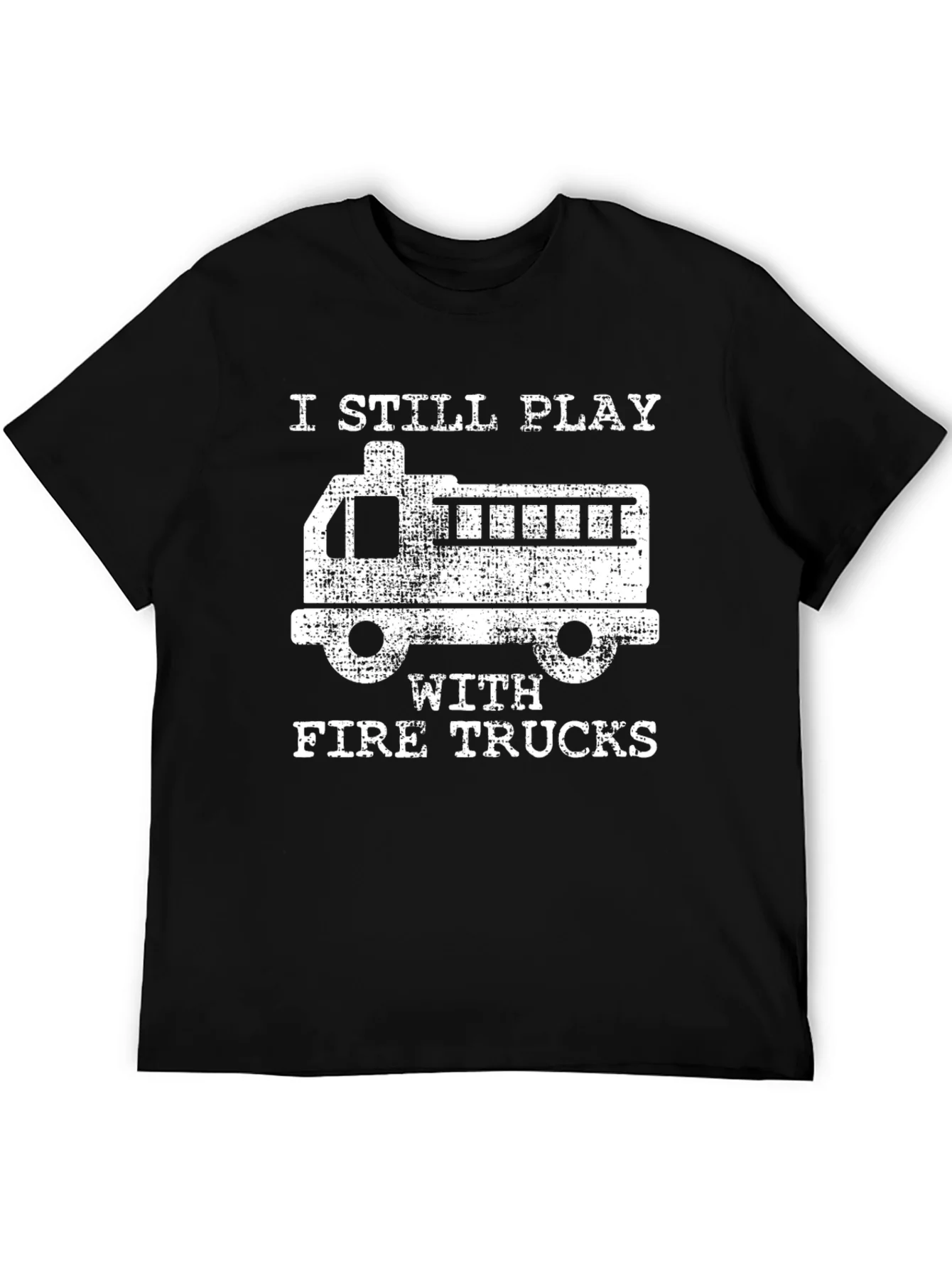I Still Play with Fire Trucks T-Shirt