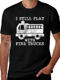 I Still Play with Fire Trucks T-Shirt