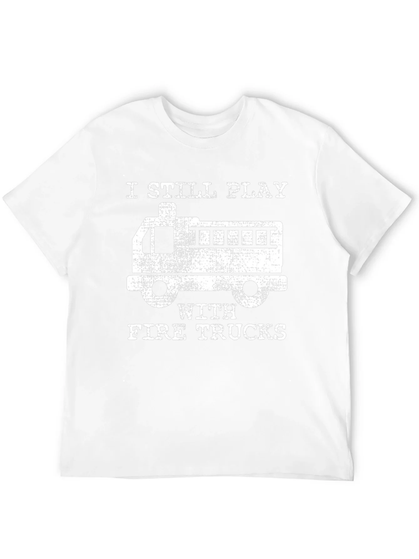 I Still Play with Fire Trucks T-Shirt