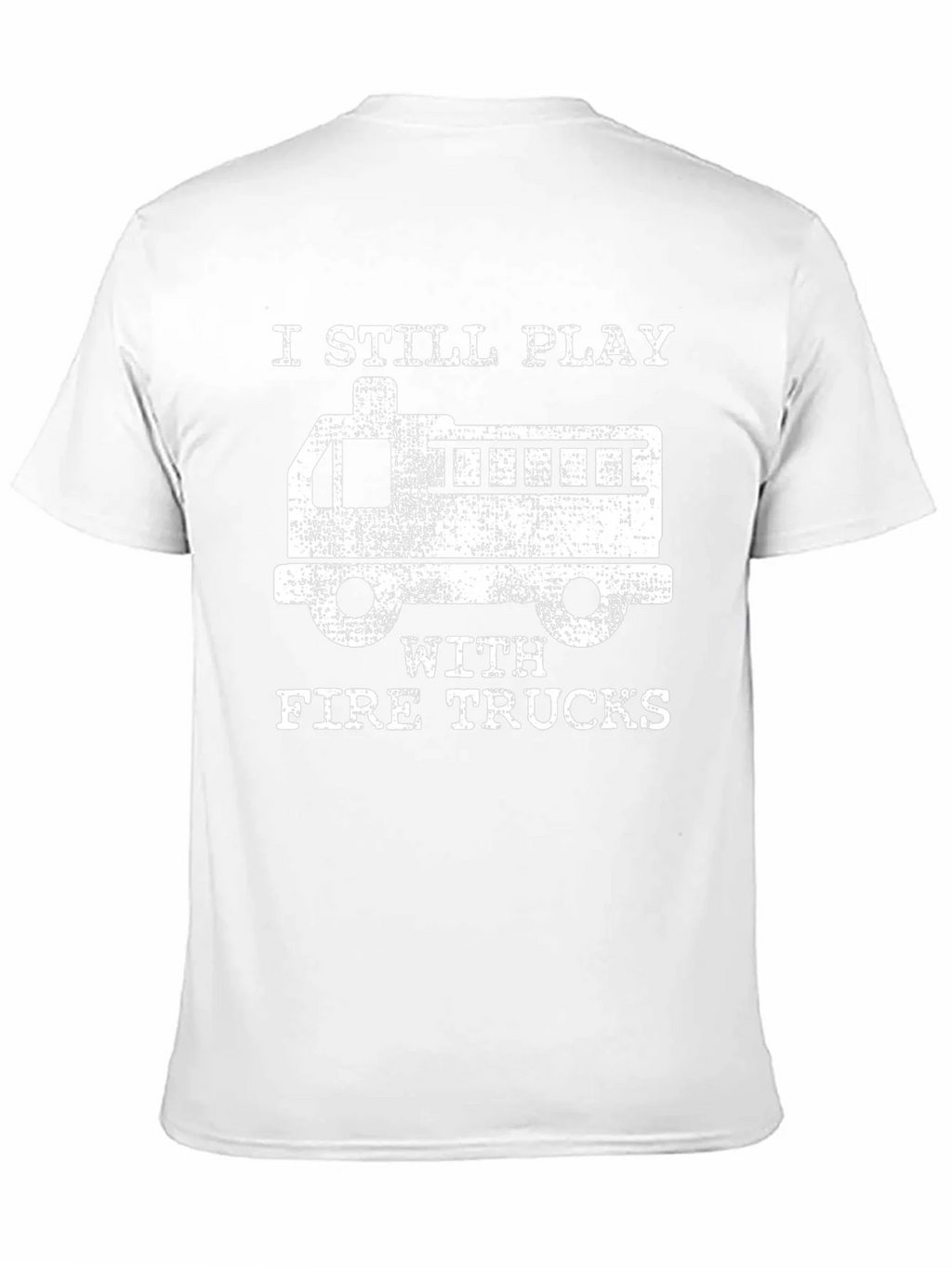 I Still Play with Fire Trucks T-Shirt