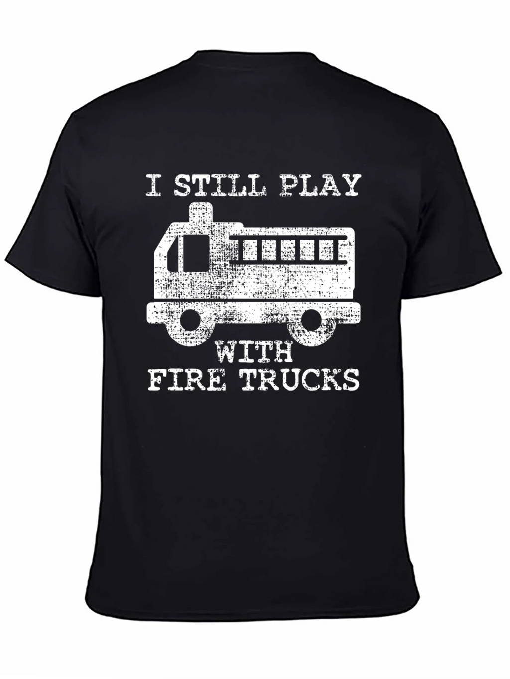 I Still Play with Fire Trucks T-Shirt