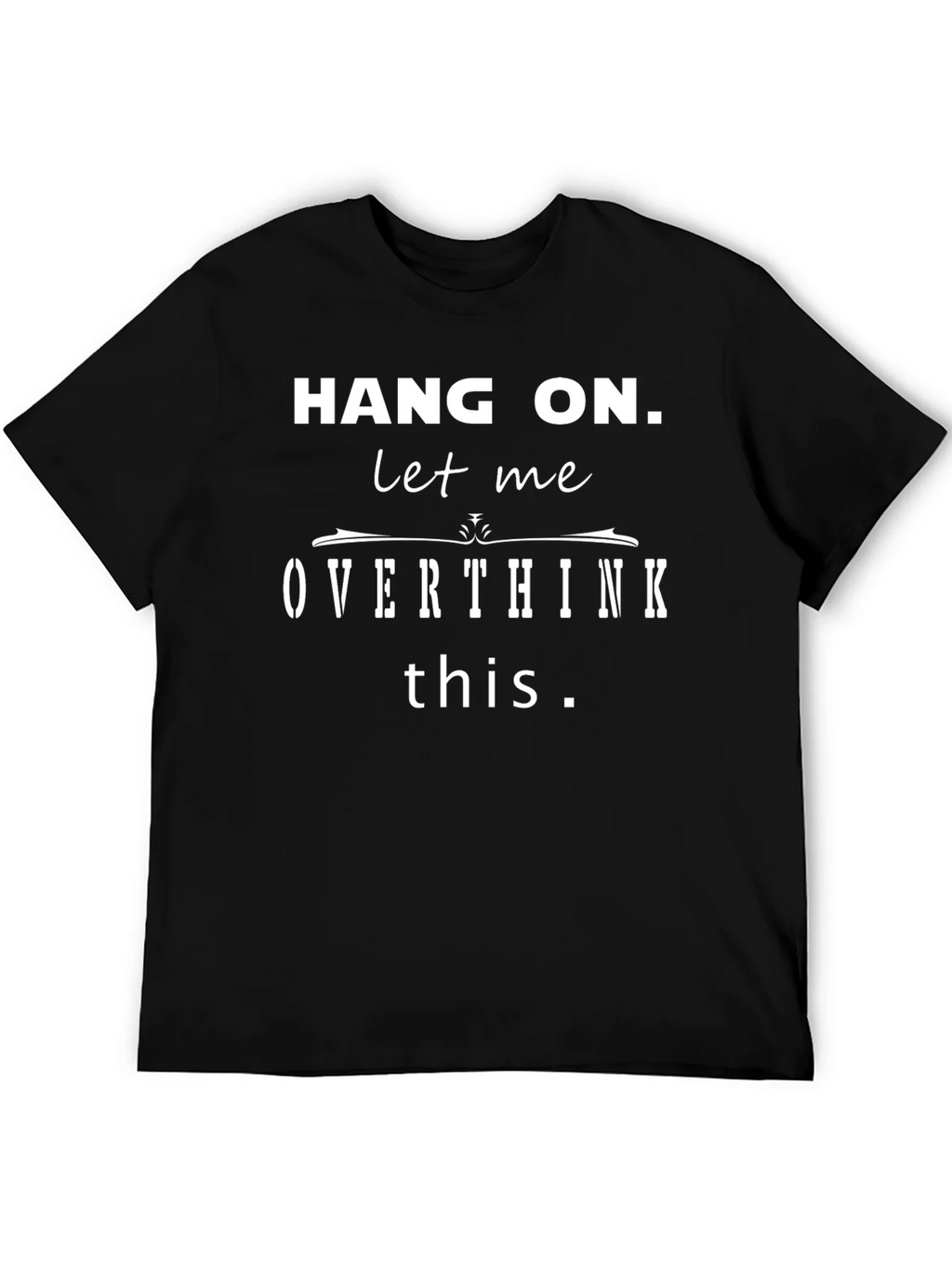 Hang On Let Me Overthink This Funny T-Shirt