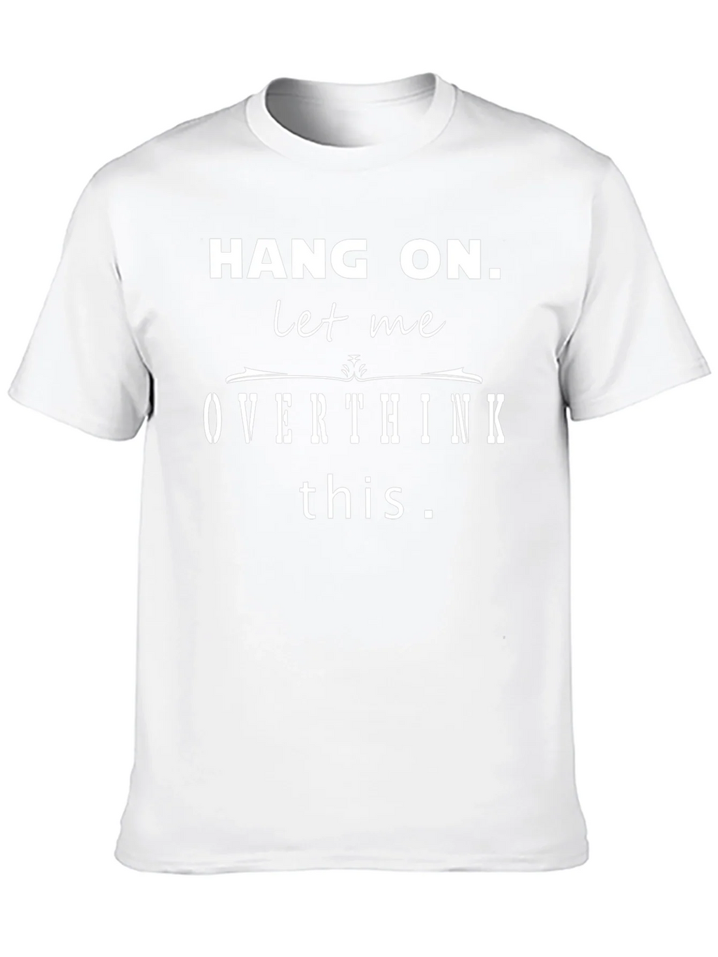 Hang On Let Me Overthink This Funny T-Shirt