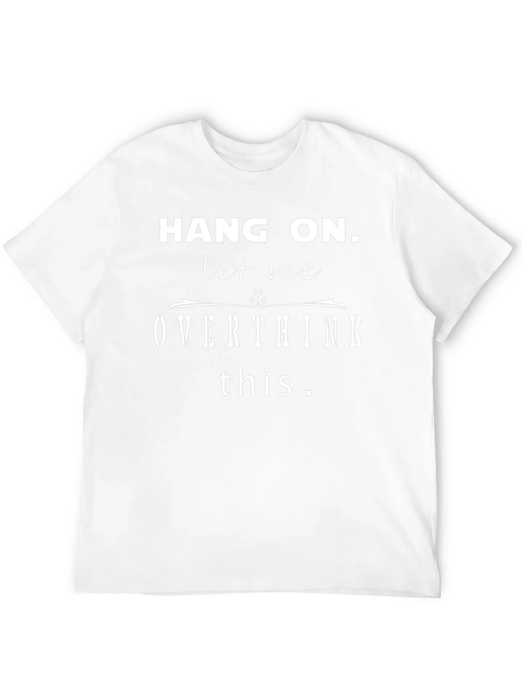 Hang On Let Me Overthink This Funny T-Shirt