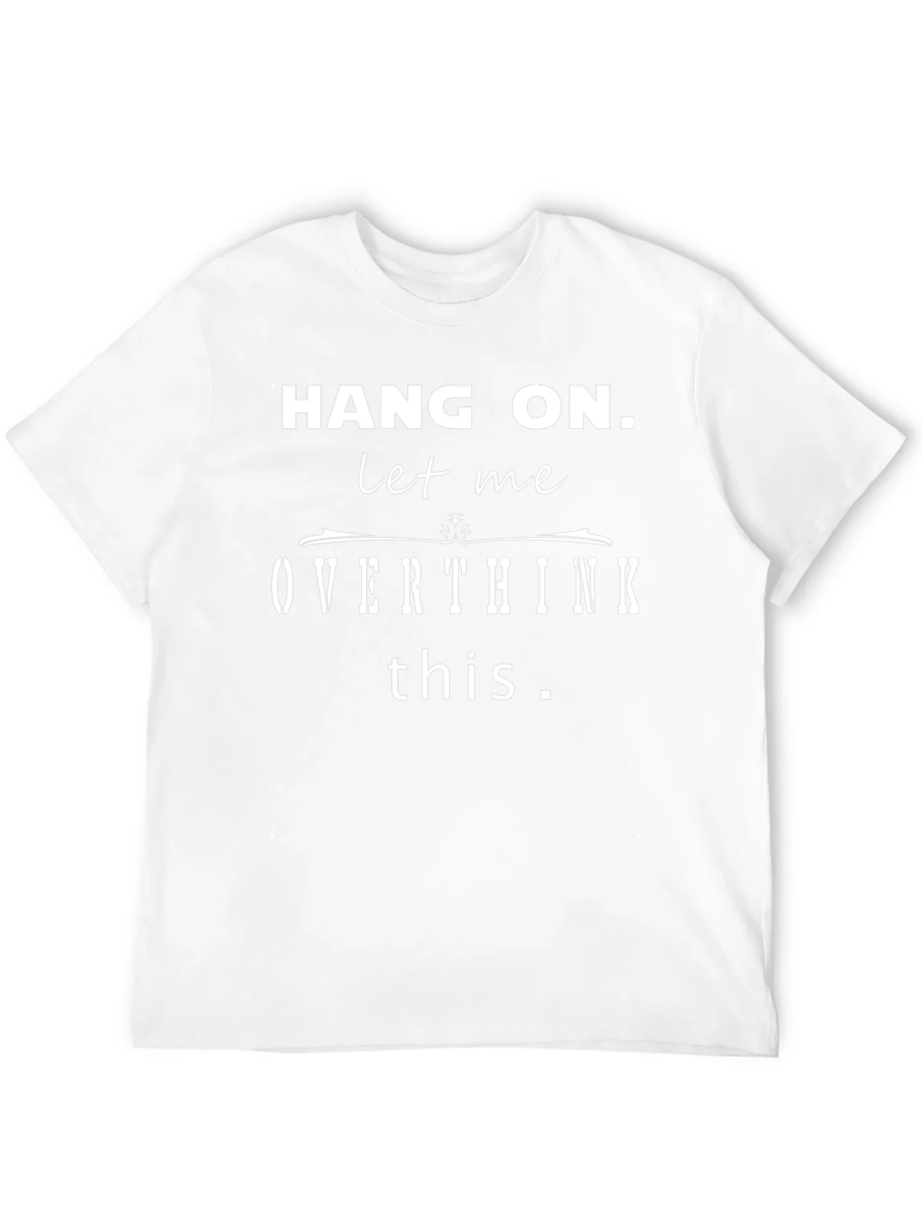 Hang On Let Me Overthink This Funny T-Shirt