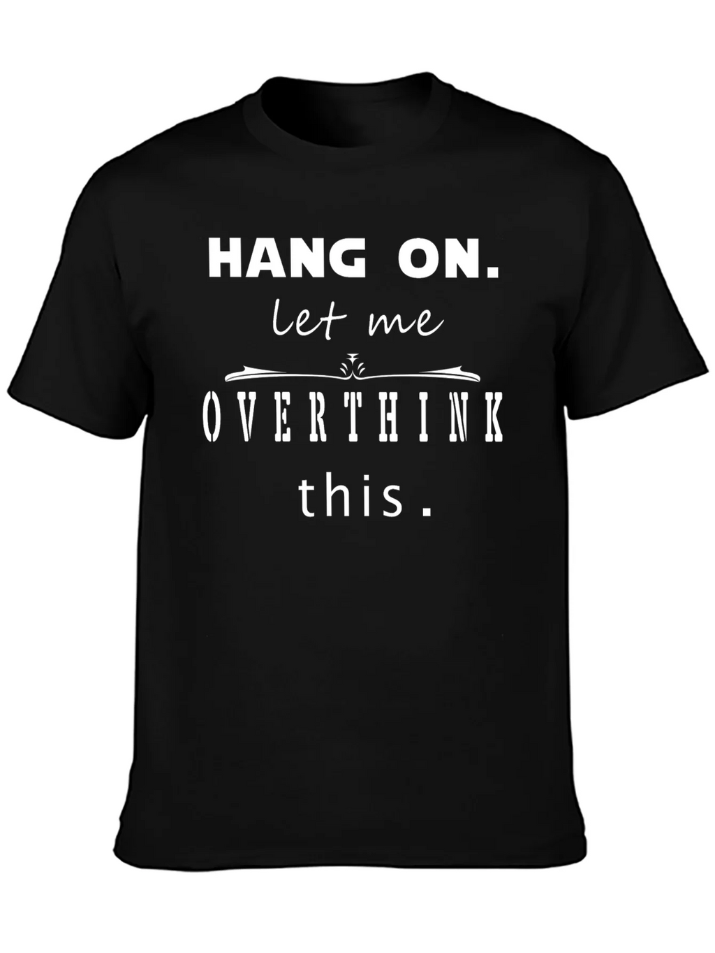 Hang On Let Me Overthink This Funny T-Shirt