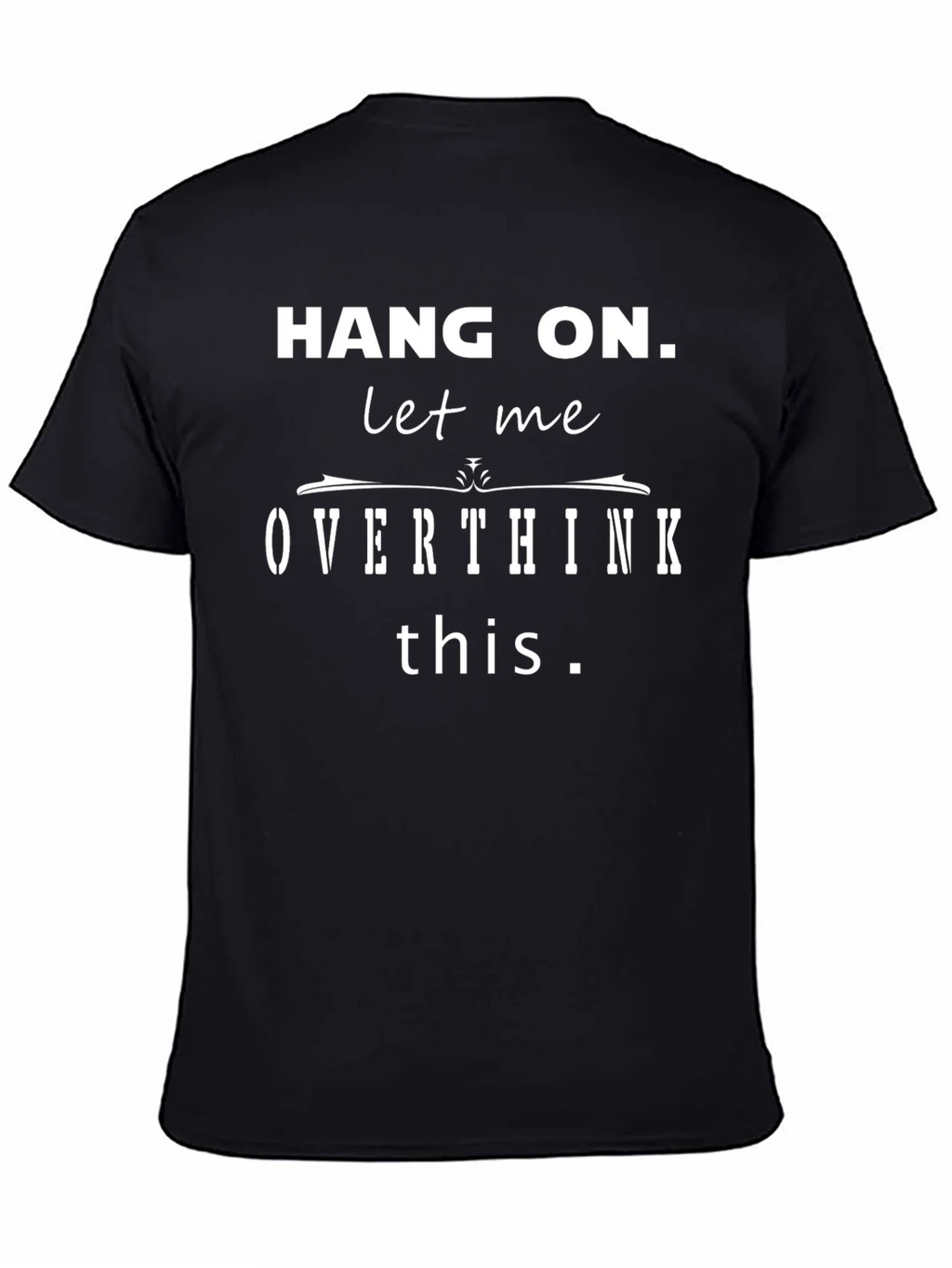 Hang On Let Me Overthink This Funny T-Shirt